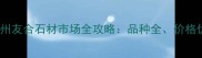 广州石材采购必去广州友合石材市场全攻略品种全价格优服务好最新指南