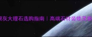 亚特银灰大理石选购指南高端石材装修灵感TOP10