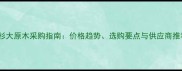 香杉大原木采购指南价格趋势选购要点与供应商推荐