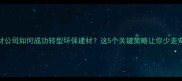 木材公司如何成功转型环保建材这5个关键策略让你少走弯路