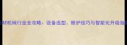 石材机械行业全攻略设备选型维护技巧与智能化升级指南