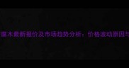 国内樟子松防腐木最新报价及市场趋势分析价格波动原因与选购技巧全