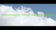 全球木材价格波动全供需关系政策调控与建材市场影响