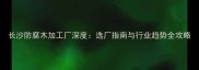 长沙防腐木加工厂深度选厂指南与行业趋势全攻略