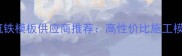 山东专业建筑铁模板供应商推荐高性价比施工模板采购指南