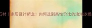 浪淘沙仿石材家居设计新宠如何选到高性价比的浪淘沙质感石材