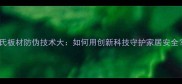 韩氏板材防伪技术大如何用创新科技守护家居安全