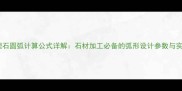 大理石圆弧计算公式详解石材加工必备的弧形设计参数与实例