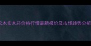 松木实木芯价格行情最新报价及市场趋势分析