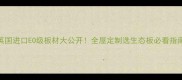 英国进口EO级板材大公开全屋定制选生态板必看指南