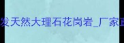 温州立达石材供应商专业批发天然大理石花岗岩厂家直销价格优势承接大型工程