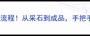 天然石材生产全流程从采石到成品手把手教你选对石材