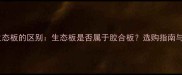 胶合板与生态板的区别生态板是否属于胶合板选购指南与行业趋势