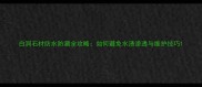 白洞石材防水防潮全攻略如何避免水渍渗透与维护技巧