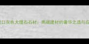 意大利进口灰色大理石石材高端建材的奢华之选与应用指南