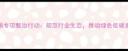 石材市场专项整治行动规范行业生态推动绿色低碳发展深度