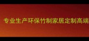 宜兴竹子家具厂专业生产环保竹制家居定制高端竹艺家具供应商