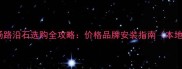 贵阳石材市场路沿石选购全攻略价格品牌安装指南本地人私藏版
