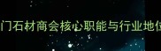 厦门石材商会核心职能与行业地位