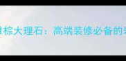广西特产竟雅棕大理石高端装修必备的岩板美学新宠
