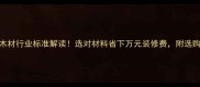 最新装饰木材行业标准解读选对材料省下万元装修费附选购避坑指南