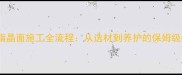 石材树脂晶面施工全流程从选材到养护的保姆级教程