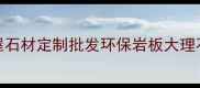 深圳团风大石代石材城全屋石材定制批发环保岩板大理石石英石5折起附避坑指南