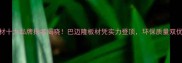 板材十大品牌排名揭晓巴迈隆板材凭实力登顶环保质量双优全