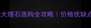 最新报价南非雨林绿大理石选购全攻略价格优缺点搭配技巧大公开