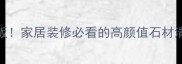 巴西进口石材天花板家居装修必看的高颜值石材清单附设计师推荐
