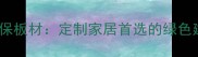 蓝山功夫兔环保板材定制家居首选的绿色建材解决方案