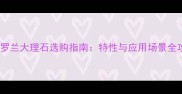 金丝罗兰大理石选购指南特性与应用场景全攻略