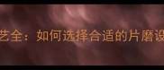 石材片磨工艺全如何选择合适的片磨设备与流程