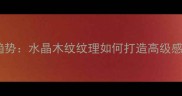 石材设计新趋势水晶木纹纹理如何打造高级感室内空间