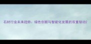 石材行业未来趋势绿色创新与智能化发展的双重驱动