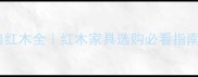 马达加斯加进口红木全红木家具选购必看指南附防坑攻略