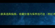 南美酸枝红木家具选购指南收藏价值与保养技巧全附红木鉴别攻略