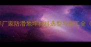 东莞工业地坪厂家防滑地坪材料选型与施工全选材指南