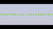 石材染色与着色工艺全从技术分类到施工要点