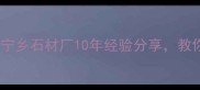 湖南宁乡天然石材必看攻略宁乡石材厂10年经验分享教你选对装修材料省下5万预算