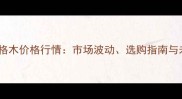 海南菠萝格木价格行情市场波动选购指南与未来趋势