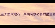 爆款奥特曼蓝天然大理石高端装修必备的星空背景墙材料