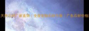 广东天然石材厂家直销全屋定制石材方案广东石材价格透明
