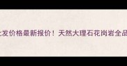 源头直供陕西石材厂家批发价格最新报价天然大理石花岗岩全品类直发源头省心省力