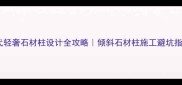 现代轻奢石材柱设计全攻略倾斜石材柱施工避坑指南