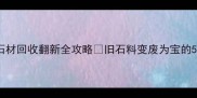 山西石材回收翻新全攻略旧石料变废为宝的5大妙招