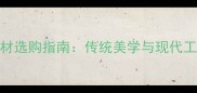 新中式设计木材选购指南传统美学与现代工艺的完美融合