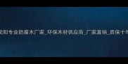 沈阳专业防腐木厂家环保木材供应商厂家直销质保十年