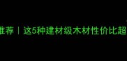印尼进口木材推荐这5种建材级木材性价比超高装修必看