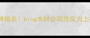 北京环保建材十大品牌排名bing木材公司凭实力上榜定制家具全攻略